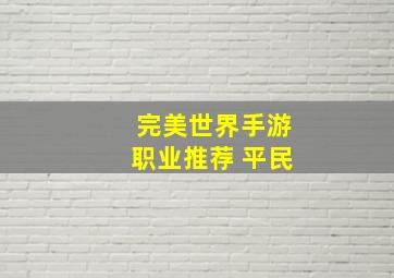 完美世界手游职业推荐 平民